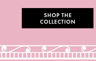 SHOP THE COLLECTION