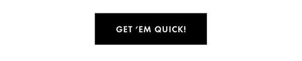 GET 'EM QUICK