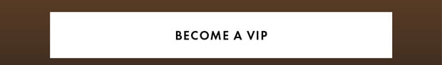 BECOME A VIP