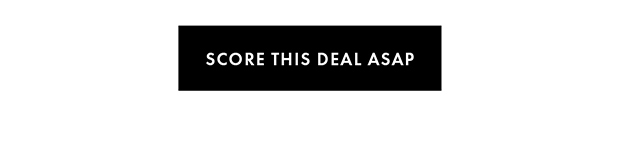SCORE THIS DEAL ASAP