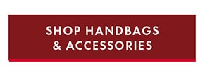 SHOP HANDBAGS & ACCESSORIES