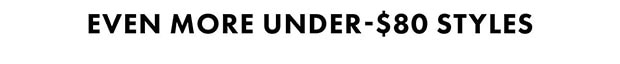 EVEN MORE UNDER-$80 STYLES