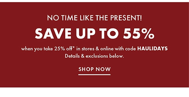 SHOP NOW TO SAVE UP TO 55% USE CODE HAULIDAYS