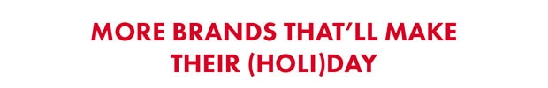 MORE BRANDS THAT'LL MAKE THEIR (HOLI)DAY