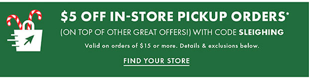 $5 OFF IN-STORE PICKUP ORDERS* WITH CODE SLEIGHING FIND YOUR STORE