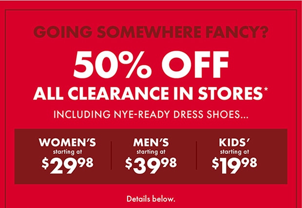 GOING SOMEWHERE FANCY? 50% OFF ALL CLEARANCE IN STORES*