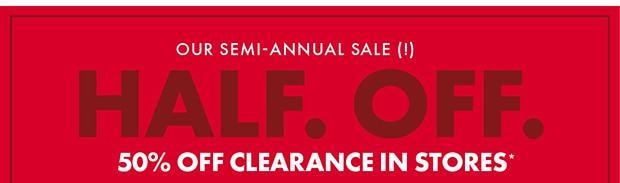 50% OFF CLEARANCE IN STORES*