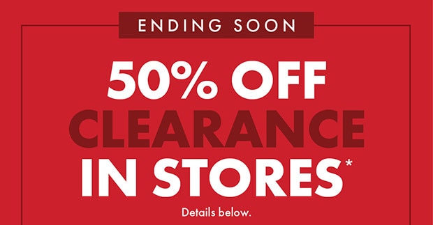 50% OFF CLEARANCE IN STORES*