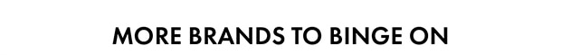 MORE BRANDS TO BINGE ON