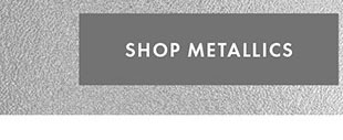 SHOP METALLICS