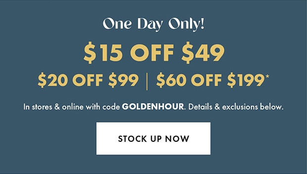 One Day Only | In store & online with code GOLDENHOUR. | STOCK UP NOW