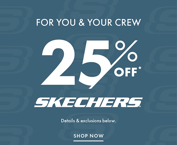 25% OFF* SKECHERS SHOP NOW