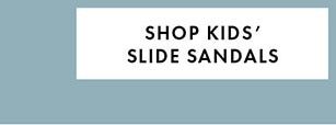 SHOP KIDS’ SLIDE SANDALS