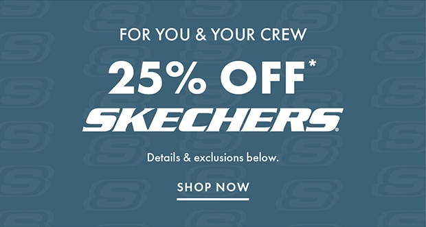 25% OFF* SKECHERS SHOP NOW