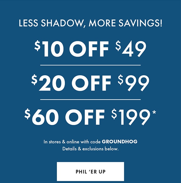 $10 OFF $49 | $20 OFF $99 | $60 OFF $199* with code GROUNDHOG | PHIL ‘ER UP