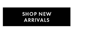 SHOP NEW ARRIVALS