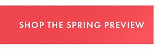 SHOP THE SPRING PREVIEW