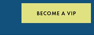 BECOME A VIP