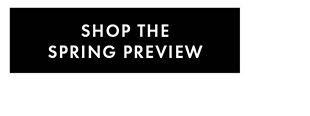 SHOP THE SPRING PREVIEW