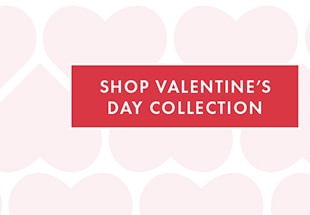 SHOP VALENTINE’S DAY COLLECTION