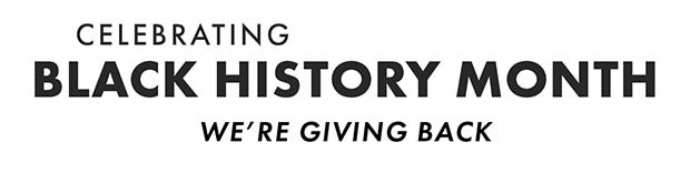 CELEBRATING BLACK HISTORY MONTH WE'RE GIVING BACK