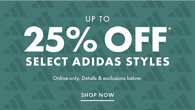 25% OFF* | SELECT ADIDAS STYLES | SHOP NOW