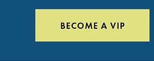 BECOME A VIP