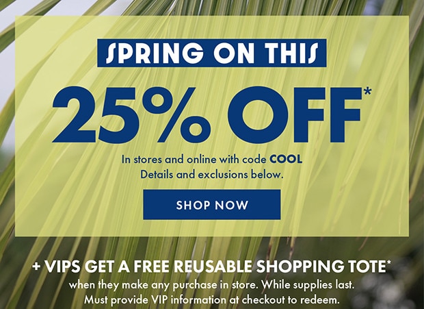 25% OFF* | In stores and online with code COOL
