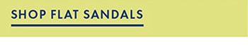 SHOP FLAT SANDALS