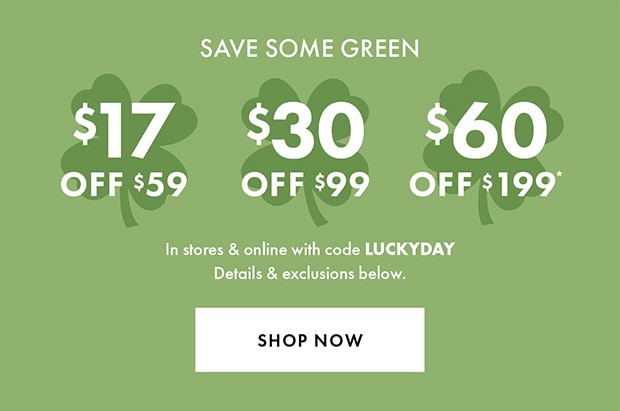 $17 OFF $59 | $30 OFF $99 | $60 OFF $199* with code LUCKYDAY | SHOP NOW