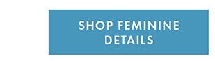SHOP FEMININE DETAILS