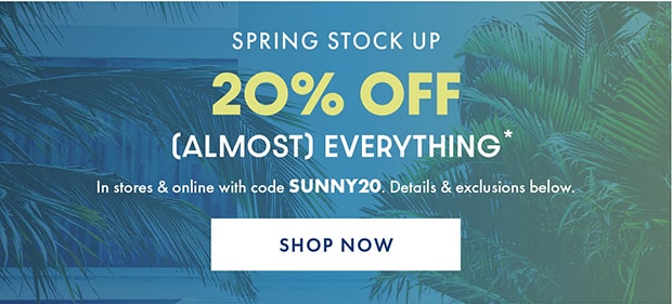 SPRING STOCK UP| 20% OFF | In stores & online with code SUNNY20 | SHOP NOW