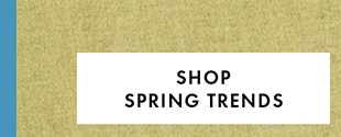 SHOP SPRING TRENDS