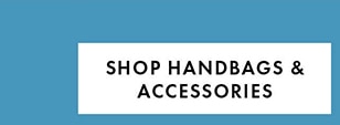 SHOP HANDBAGS & ACCESSORIES