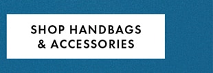 SHOP HANDBAGS & ACCESSORIES
