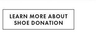 LEARN MORE ABOUT SHOE DONATION.