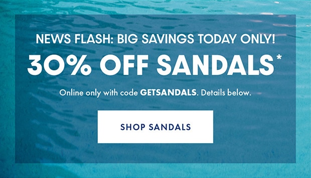 30% OFF SANDALS* | Online only with code GETSANDALS. | SHOP SANDALS