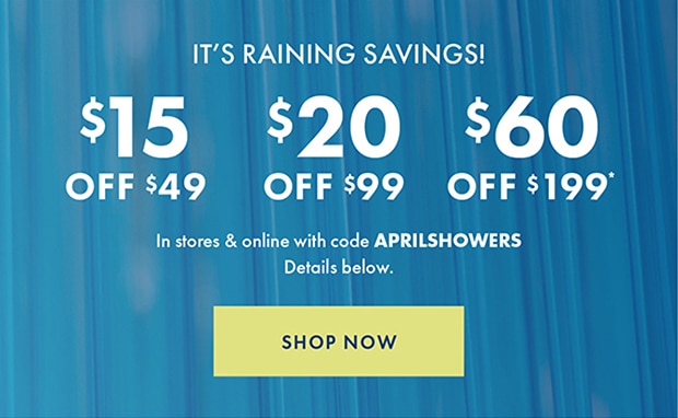 $15 OFF $49 | $20 OFF $99 | $60 OFF $199* with code APRILSHOWERS | SHOP NOW