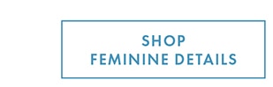 SHOP FEMININE DETAILS
