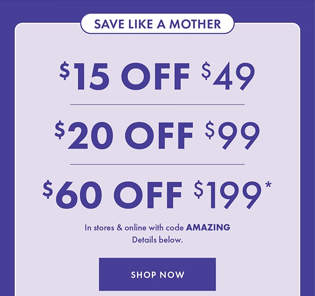 $15 OFF $49 $20 OFF $99 $60 OFF $199*